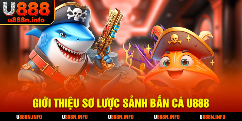 Giới thiệu khái quát qua sảnh Bắn Cá U888