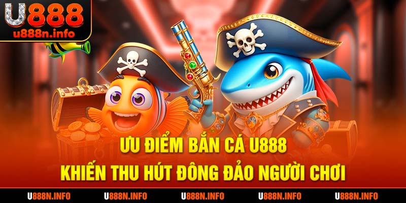 Ưu điểm thu hút giới trẻ tham gia bắn cá U888